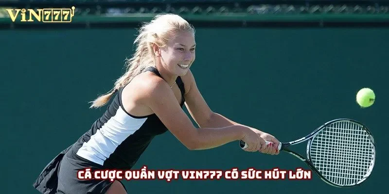 Cá cược quần vợt Vin777 có sức hút lớn