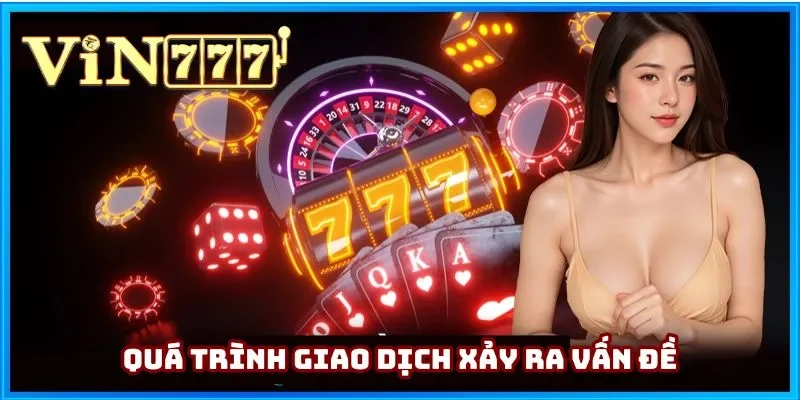 Quá trình giao dịch gặp lỗi Quá trình giao dịch gặp lỗi