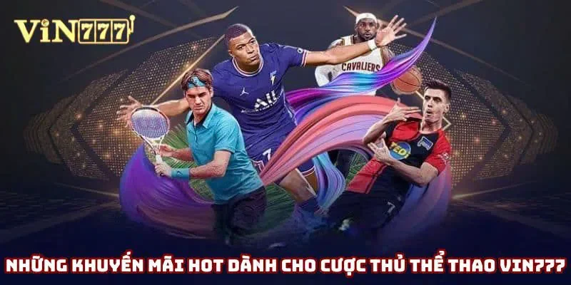 Những khuyến mãi hot dành cho cược thủ thể thao Vin777 Những khuyến mãi hot dành cho cược thủ thể thao Vin777