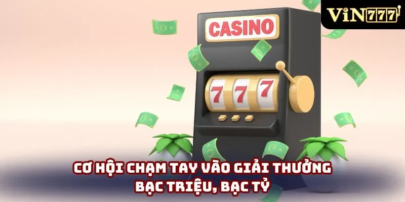 Cơ hội chạm tay vào giải thưởng bạc triệu, bạc tỷ Cơ hội chạm tay vào giải thưởng bạc triệu, bạc tỷ